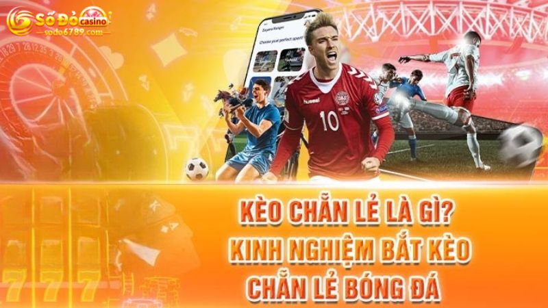 Kinh nghiệm bắt kèo chẵn lẻ hiệu quả trong kèo cược bóng đá Sodo66